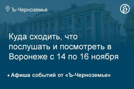 Куда сходить, что послушать и посмотреть в Воронеже с 14 по 16 ноября