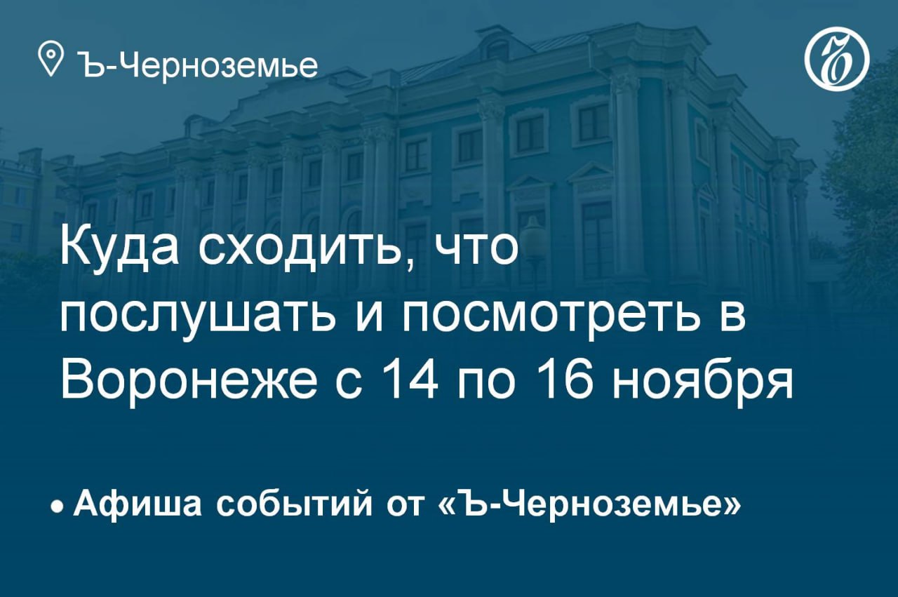 Куда сходить, что послушать и посмотреть в Воронеже с 14 по 16 ноября